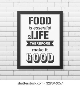 Food is essential to life therefore make it good - Quote typographical Background in realistic square black frame on the brick wall background. Vector EPS10 illustration. 