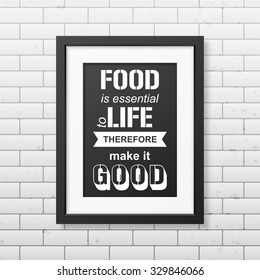 Food is essential to life therefore make it good - Quote typographical Background in realistic square black frame on the brick wall background. Vector EPS10 illustration. 