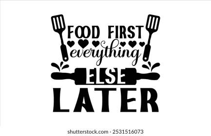 Food First Everything Else Later-chef T-shirt Design,Happy kitchen drawn typography poster, Conceptual handwritten phrase Home and Family T shirt hand lettered calligraphic design.