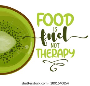 Food is fuel, not therapy - Hand drawn kiwi illustration. Fruit color poster. Good for scrap booking, posters, greeting cards, banners, textiles, gifts, shirts, mugs or other gifts.