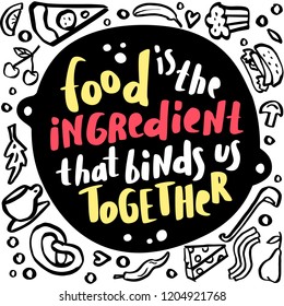 Food is the ingredient that binds us together - quote hand drawn style.