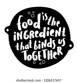 Food is the ingredient that binds us together - quote in hand drawn calligraphy.