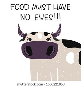 Food must have no eyes! An unfortunate cow that is raised to be eaten. Become a vegetarian, take pity on the animal. Vector illustration