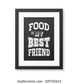 Food is my best friend - Quote typographical Background in realistic square black frame on white background. Vector EPS10 illustration. 