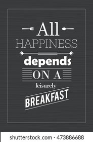 Food quote. All happiness depends on a leisurely breakfast.