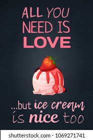 Food quote All you need is love but icecream nice too with strawberry ice cream scoop icon. Cartoon vector illustration with inspiring phrase text. Dessert poster print lettering