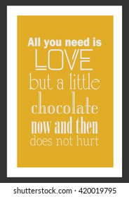 Food quote. All you need is love. But a little chocolate now and then does not hurt.