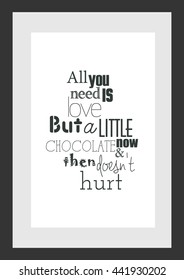 Food quote. All you need is love. But a little chocolate now and then does not hurt.