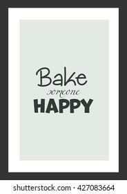 Food quote. Bake someone happy.