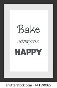 Food quote. Bake someone happy.