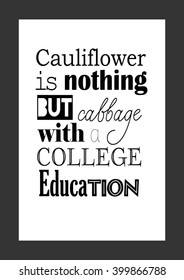 Food quote. Cauliflower is nothing but cabbage with a college education.