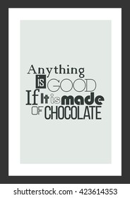 Food quote. Chocolate quote. Anything is good, if it is made of chocolate.