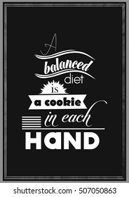 Food Quote. Cooking Quote. A balanced diet is chocolate in both hand.