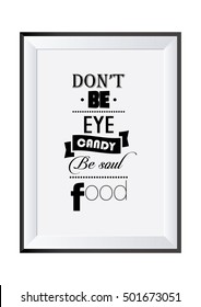 Food Quote. Cooking Quote. Do Not Be Eye Candy Be Soul Food.