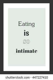 Food quote. Cooking quote. Eating is so intimate.