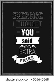 Food Quote. Cooking Quote. Exercise i thought you said extra fries.