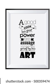 Food Quote. Cooking Quote. A good cook has great power to assuage grief by his art.