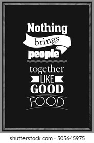 Food Quote. Cooking Quote. Nothing brings people together like good food.