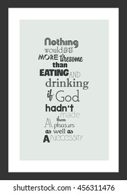 Food quote. Cooking quote. Nothing would be more tiresome than eating and drinking if God had not made them a pleasure as well as a necessity.