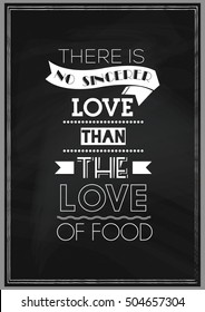 Food Quote. Cooking Quote. There is no sincerer love than the love of food