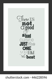 Food quote. Cooking quote. There is not a good or a bad cuisine, just the one you like the best.