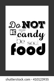 Food Quote. Do Not Be Eye Candy Be Soul Food.