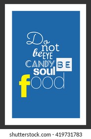 Food Quote. Do Not Be Eye Candy Be Soul Food.