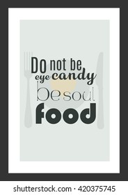 Food Quote. Do Not Be Eye Candy, Be Soul Food.