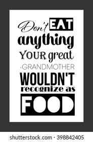 Food quote. Do not eat anything your great-grandmother would not recognize as food