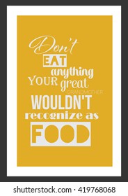 Food quote. Do not eat anything your great-grandmother would not recognize as food.