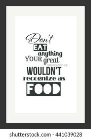 Food quote. Do not eat anything your great-grandmother would not recognize as food