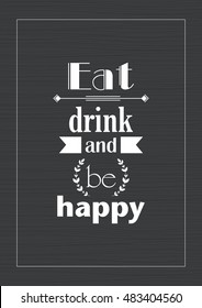 Food quote. Eat, drink and be happy.