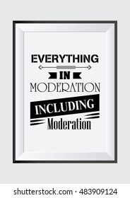 Food Quote. Everything in moderation including moderation.