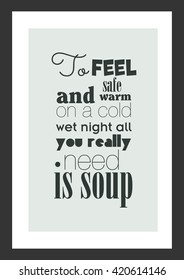Food quote. To feel safe and warm on a cold wet night, all you really need is soup.
