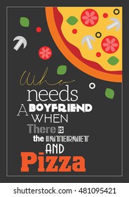 Food quote. Funny quote. Pizza quote. Who needs a boyfriend when there is the internet and pizza. 