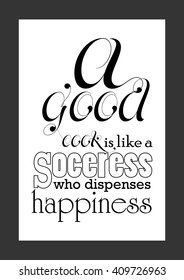 Food quote. A good cook is like a sorceress who dispenses happiness.
