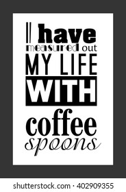 Food quote. I have measured out my life with coffee spoons