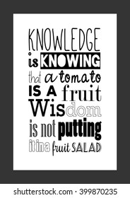 Food quote. Knowledge is knowing that a tomato is a fruit, wisdom is not putting it in a fruit salad