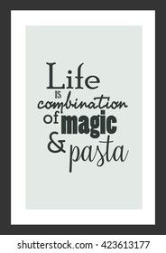 Food quote. Life is combination of magic and pasta.