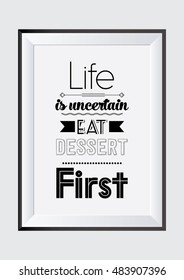 Food Quote. Life Is Uncertain - Eat Dessert First. 