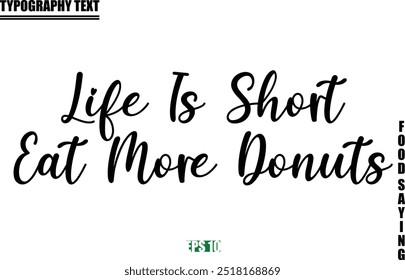 Food Quote Of Modern Cursive Typography Text  Life Is Short Eat More Donuts