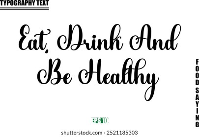 Food Quote Of Modern Cursive Typography Text Eat, Drink And Be Healthy