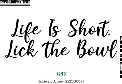 Food Quote Of Modern Cursive Typography Text  Life Is Short. Lick the Bowl