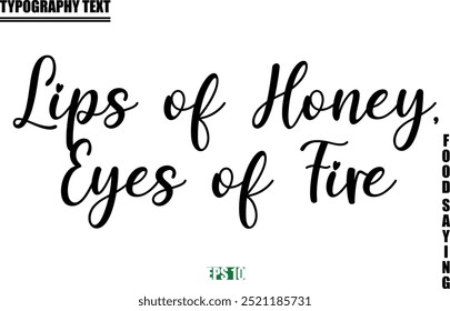 Food Quote Of Modern Cursive Typography Text  Lips of Honey, Eyes of Fire