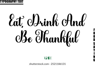 Food Quote Of Modern Cursive Typography Text  Eat, Drink And Be Thankful