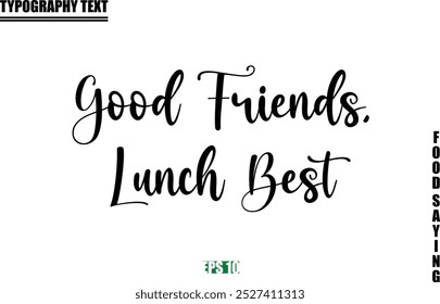 Food Quote Of Modern Cursive Typography Text Good Friends, Lunch Best