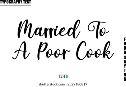 Food Quote Of Modern Cursive Typography Text  Married To A Poor Cook