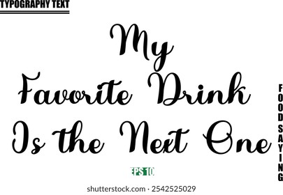 Food Quote Of Modern Cursive Typography Text  My Favorite Drink Is the Next One