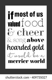 Food quote. If more of us valued food and cheer and song above hoarded gold, it would be a merrier world.