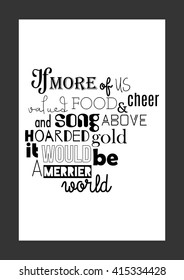 Food quote. If more of us valued food and cheer and song above hoarded gold it would be a merrier world.